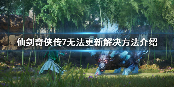 仙剑奇侠传7无法更新怎么办（仙剑奇侠传7无法更新怎么办呀）