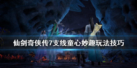 仙剑奇侠传7童心妙趣支线怎么做 仙剑奇侠传七玩法