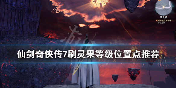 仙剑奇侠传7刷灵果等级位置点推荐 仙剑奇侠传7金灵果