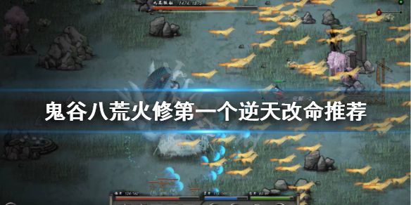 鬼谷八荒火修逆天改命什么最好 鬼谷八荒适合火修的逆天改命