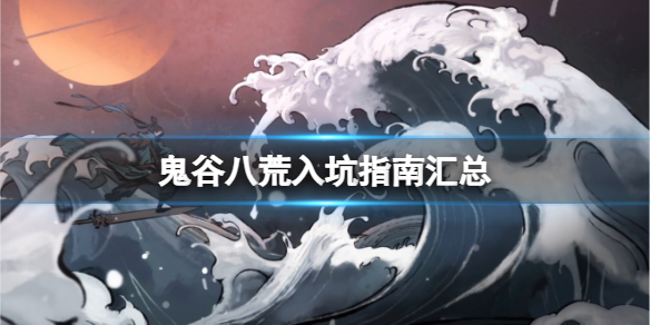 鬼谷八荒入坑指南汇总 鬼谷八荒新手注意