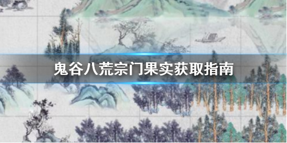 鬼谷八荒宗门果实怎么获取 鬼谷八荒怎么买别的门派的灵果