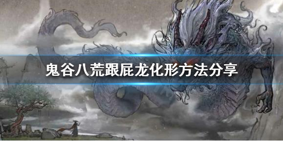 鬼谷八荒跟屁龙如何化形（鬼谷八荒大跟屁虫怎么化龙）