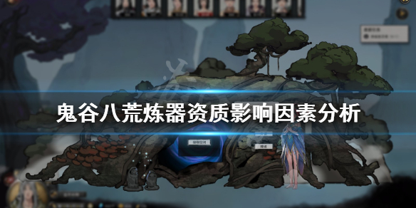 鬼谷八荒炼器资质影响因素分析（鬼谷八荒提高炼器资质）