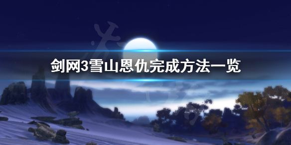 剑网3雪山恩仇怎么完成（剑网3雪山恩仇奖励）