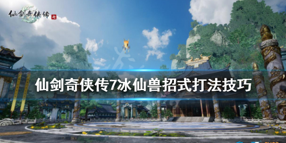 仙剑奇侠传7冰仙兽怎么打（仙剑7仙灵兽）