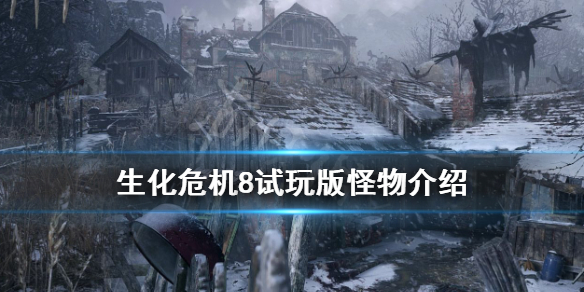 生化危机8试玩版怪物介绍 生化危机8怪物合集