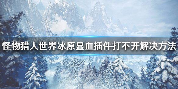 怪物猎人世界冰原显血插件打不开（怪物猎人世界显血插件放在哪里）