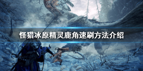 怪物猎人世界冰原怎么刷精灵鹿角 怪物猎人世界精灵鹿在哪出没