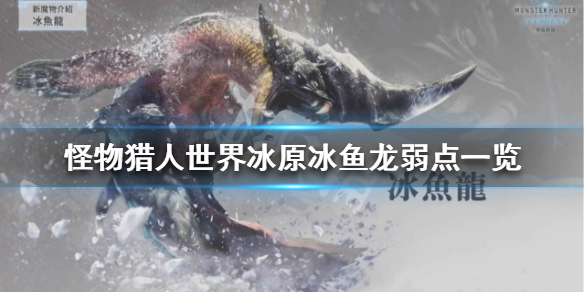怪物猎人世界冰原冰鱼龙弱点一览 怪物猎人世界冰鱼龙弱点属性