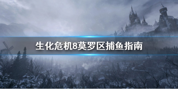 生化危机8莫罗的鱼去哪抓（生化危机8莫罗桥怎么过）