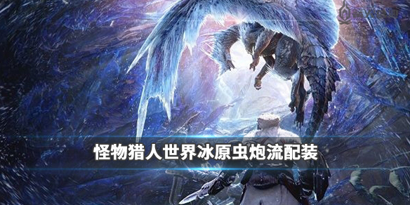 怪物猎人世界冰原虫炮流怎么打 怪物猎人世界 虫炮流