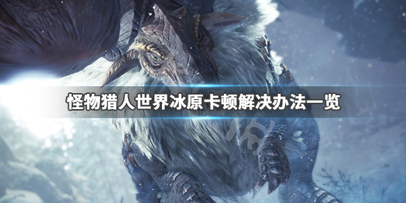 怪物猎人世界冰原卡顿怎么解决（怪物猎人世界冰原卡顿怎么解决视频）