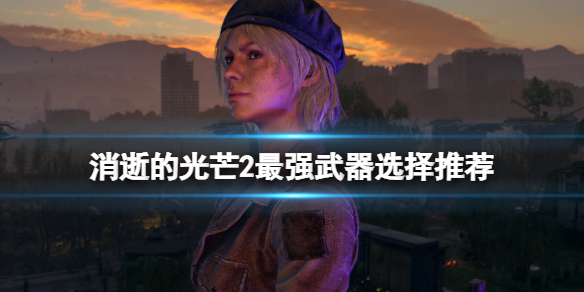 消逝的光芒2最强武器有什么（消逝的光芒2技能加点）