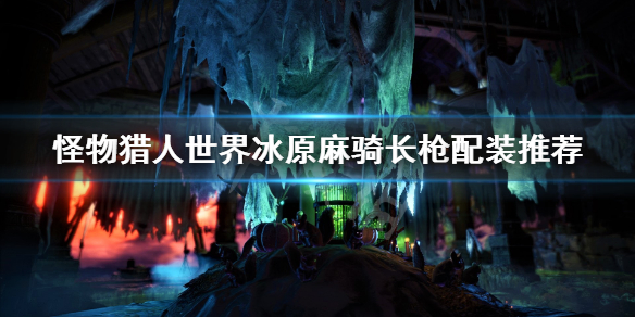 怪物猎人世界冰原麻骑长枪怎么搭配（怪物猎人世界冰原麻痹双刀配装）