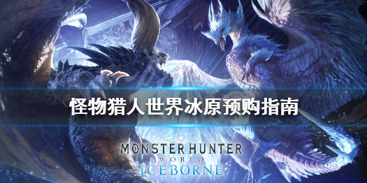 怪物猎人世界冰原预购指南 怪物猎人世界新动作买冰原才能用吗