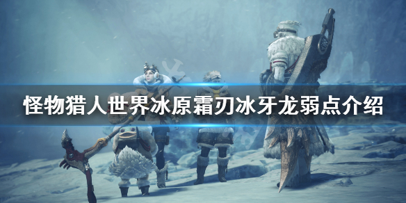 怪物猎人世界冰原霜刃冰牙龙弱什么（怪物猎人世界霜刃冰牙龙弱点）