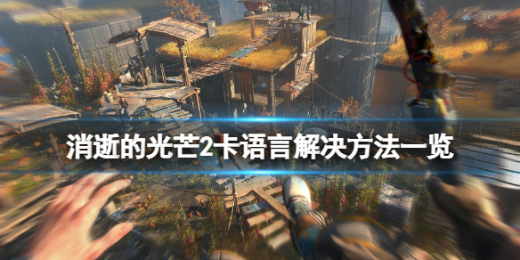 消逝的光芒2卡语言怎么办 消逝的光芒2有中文配音吗