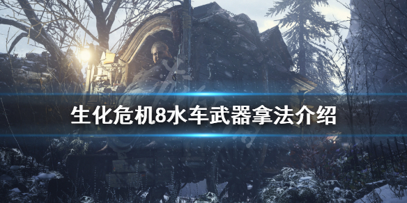 生化危机8水车武器怎么拿 生化8水车武器怎么获得