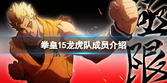 拳皇15龙虎队成员介绍 拳皇15的登场队伍