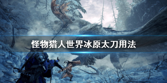 怪物猎人世界冰原太刀怎么用（怪物猎人世界冰原太刀用什么套装好）