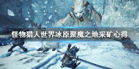 怪物猎人世界冰原聚魔之地怎么采矿 怪物猎人冰原聚魔之地采集