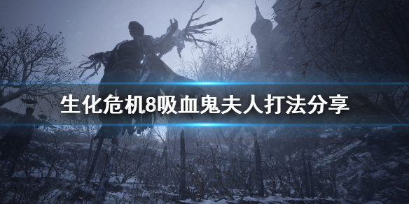 生化危机8吸血鬼夫人怎么打 生化危机8吸血鬼夫人怎么打