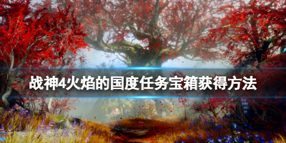 战神4火焰的国度任务宝箱获得方法（战神4解锁火焰的国度碎片位置）