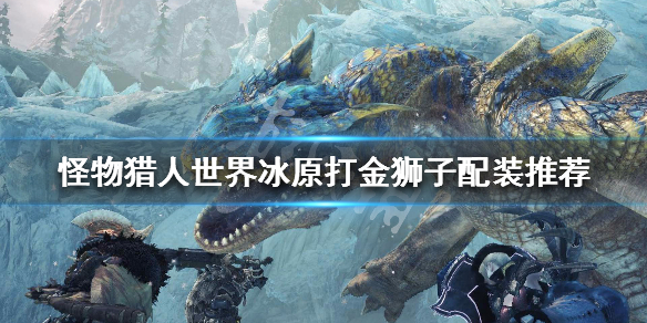 怪物猎人世界冰原打金狮子怎么配装（怪物猎人世界冰原金狮子武器怎么样）