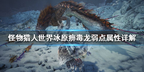 怪物猎人世界冰原痹毒龙弱什么属性 怪物猎人世界痹毒龙拿什么打