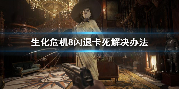 生化危机8闪退卡死怎么办（生化危机8开始游戏闪退）