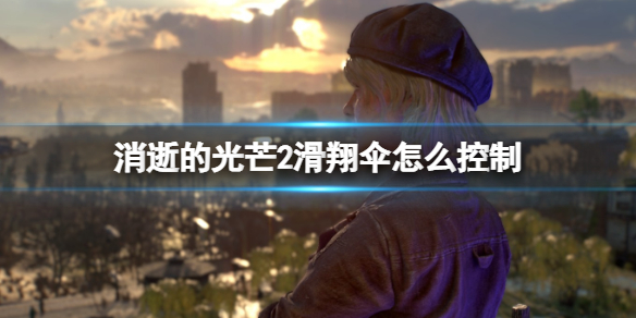 消逝的光芒2滑翔伞怎么用（消逝的光芒2滑翔伞怎么用手柄）