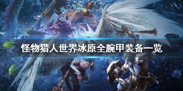 怪物猎人世界冰原全腕甲装备一览 怪物猎人世界冰原全武器毕业配装推荐