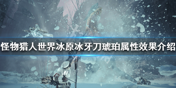 怪物猎人世界冰原冰牙刀琥珀怎么样 怪物猎人冰原冰牙太刀