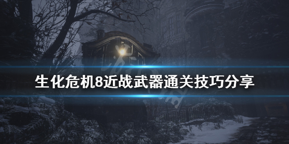 生化危机8近战武器通关技巧分享（生化危机8 近战）