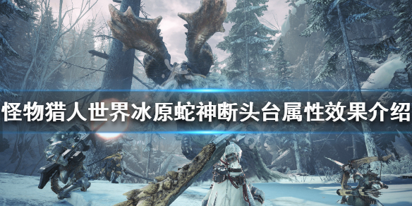 怪物猎人世界冰原蛇神断头台属性效果介绍 蛇神断头台图鉴_网