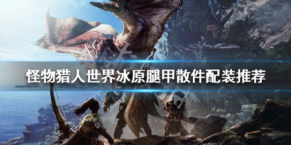 怪物猎人世界冰原腿甲装备有哪些（怪物猎人世界冰原腿甲装备有哪些好）