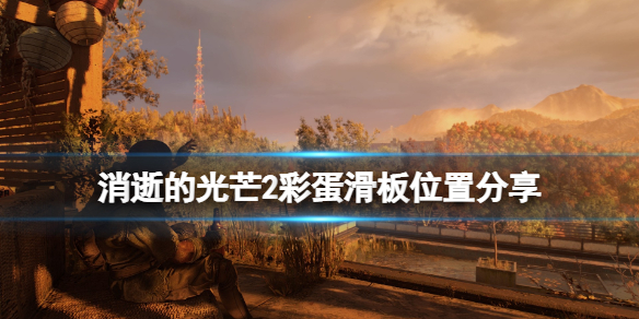 消逝的光芒2彩蛋滑板位置分享 消逝的光芒2彩蛋武器