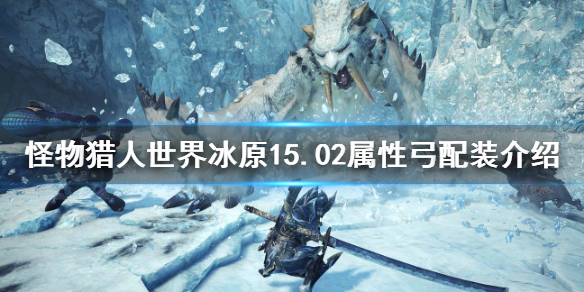 怪物猎人世界冰原属性弓怎么配装 怪物猎人世界冰原 属性弓