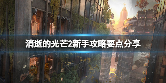 消逝的光芒2新手攻略要点分享 消逝的光芒2攻略流程