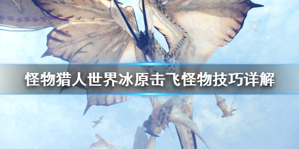 怪物猎人世界冰原怎么击飞怪物 怪物猎人世界冰原如何捕获