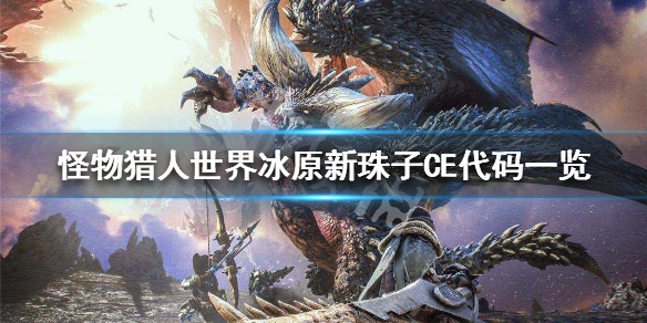 怪物猎人世界冰原新珠子CE代码一览（怪物猎人世界冰原珠子代码怎么用）