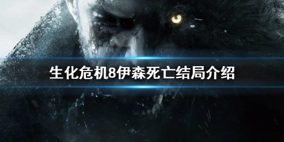 生化危机8结局伊森死亡了么 生化危机8伊森早死了