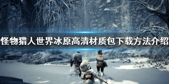 怪物猎人世界冰原高清材质包怎么下（怪物猎人世界冰原素材mod）