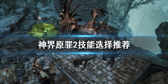 神界原罪2什么技能最好用（神界原罪2最好用的技能）
