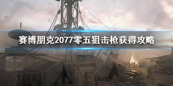 赛博朋克2077零五狙击枪怎么获得 赛博朋克2077零五狙击枪分解了