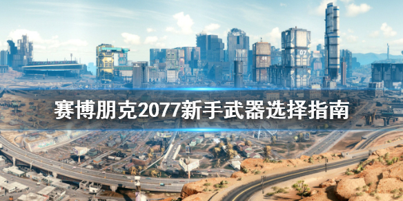 赛博朋克2077新手武器选什么好 赛博朋克2077新手选什么出身