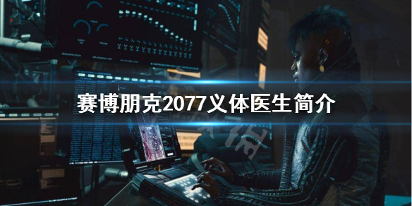 赛博朋克2077义体医生是什么 赛博朋克2077义体医生攻略