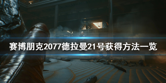赛博朋克2077德拉曼21号怎么获得 赛博朋克2077德拉曼任务攻略