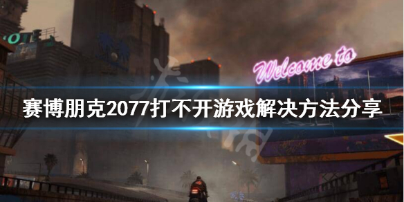 赛博朋克2077下载了打不开怎么办 赛博朋克2077下载了打不开怎么办视频